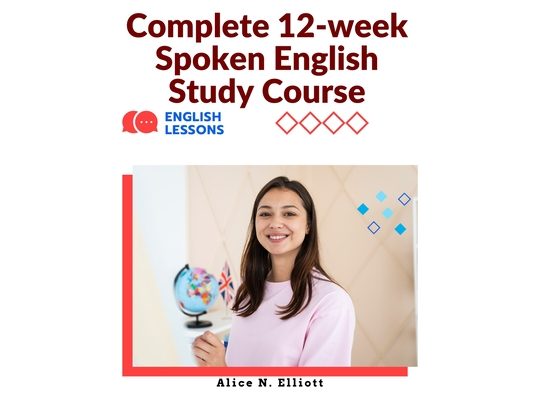 Complete 12-week Spoken English Study Course: Sentence Blocks, Discussion Questions, Vocabulary Tests, Verb Forms Practice, and More