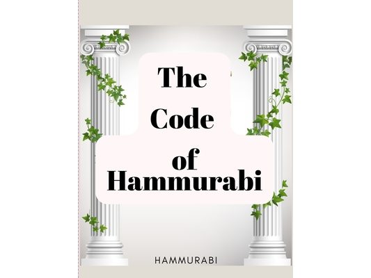 The Code of Hammurabi: The Oldest Code of Laws in the World
