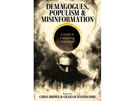 Demagogues, Populism and Misinformation: A Guide to Combating Dark Ideas