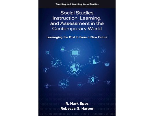 Social Studies Instruction, Learning, and Assessment in the Contemporary World: Leveraging the Past to Form a New Future
