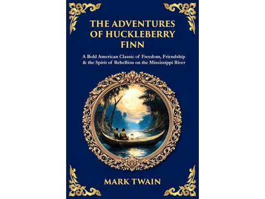The Adventures of Huckleberry Finn: A Bold American Classic of Freedom, Friendship & the Spirit of Rebellion on the Mississippi River