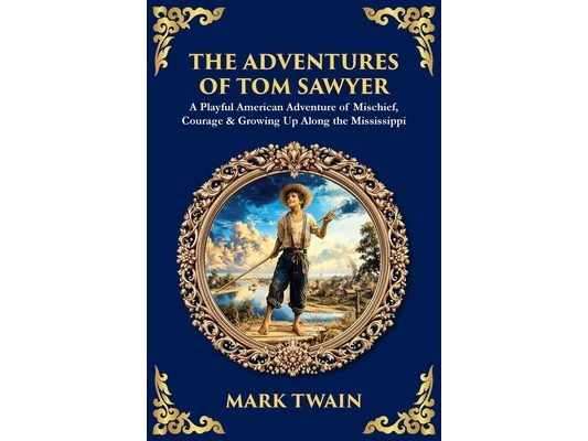 The Adventures of Tom Sawyer: A Playful American Adventure of Mischief, Courage & Growing Up Along the Mississippi
