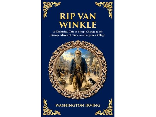 Rip Van Winkle: A Whimsical Tale of Sleep, Change & the Strange March of Time in a Forgotten Village