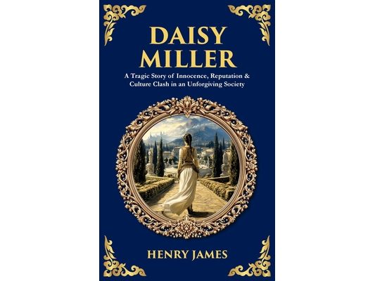 Daisy Miller: A Tragic Story of Innocence, Reputation & Culture Clash in an Unforgiving Society