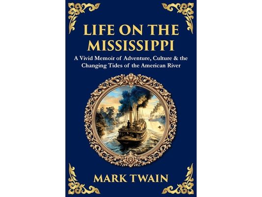 Life on the Mississippi: A Vivid Memoir of Adventure, Culture & the Changing Tides of the American River