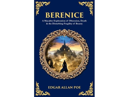 Berenice: A Macabre Exploration of Obsession, Death & the Disturbing Fragility of Beauty