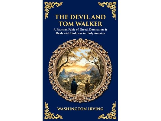 The Devil and Tom Walker: A Faustian Fable of Greed, Damnation & Deals with Darkness in Early America