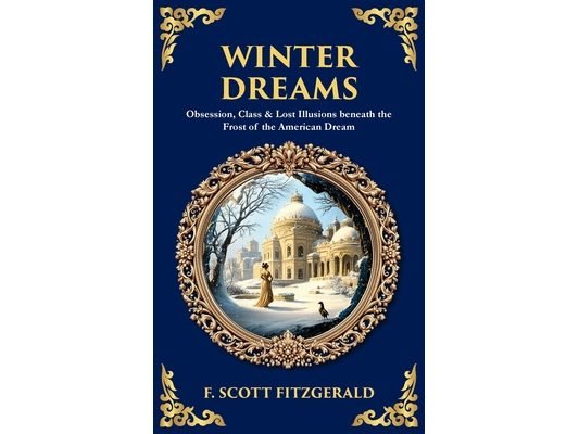 Winter Dreams: Obsession, Class & Lost Illusions beneath the Frost of the American Dream