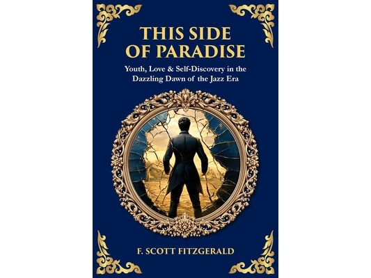 This Side of Paradise: Youth, Love & Self-Discovery in the Dazzling Dawn of the Jazz Era