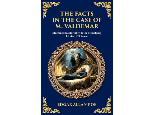 The Facts in the Case of M. Valdemar: Mesmerism, Mortality & the Horrifying Limits of Science