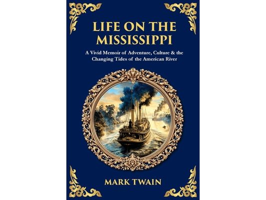 Life on the Mississippi: A Vivid Blend of River Lore, Humor & Twain's Unforgettable American Odyssey