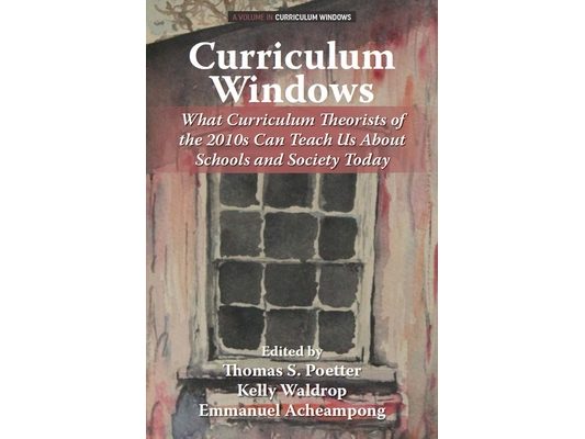 Curriculum Windows: What Curriculum Theorists of the 2010s Can Teach Us about Schools and Society Today