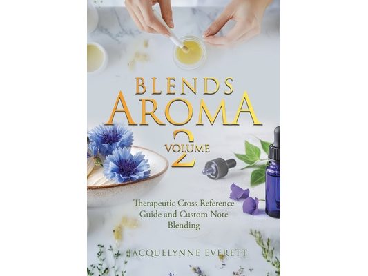 Blends Aroma Volume 2: Therapeutic Cross Reference Guide and Custom Note Blending