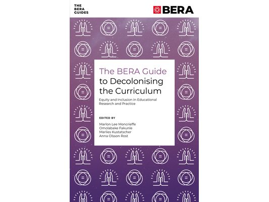 The Bera Guide to Decolonising the Curriculum: Equity and Inclusion in Educational Research and Practice