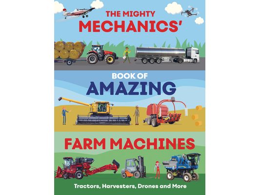The Mighty Mechanics' Book of Amazing Farm Machines: Tractors, Harvesters, Drones, and More
