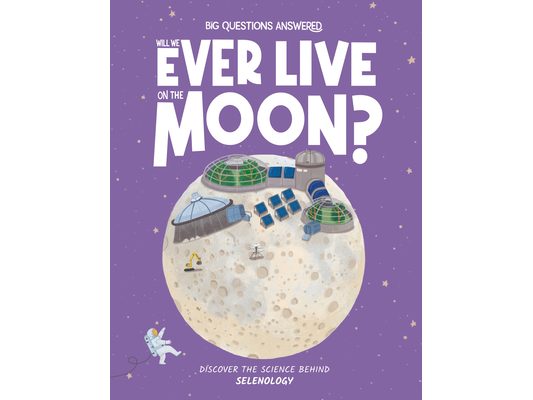 Will We Ever Live on the Moon?: Discover the Science Behind Selenology