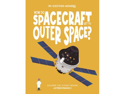 How Do Spacecraft Get to Outer Space?: Discover the Science Behind Astrodynamics