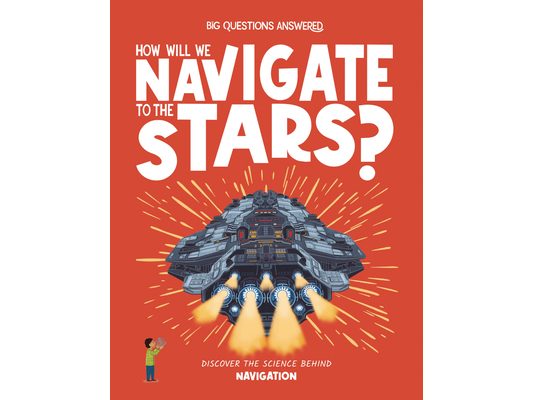 How Will We Navigate to the Stars?: Discover the Science Behind Navigation