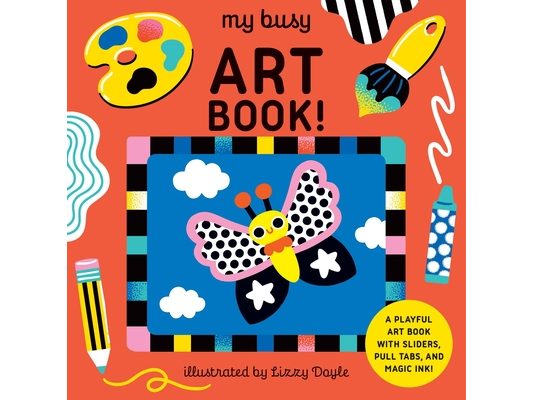 My Busy Art Book!: A Playful Art Book with Sliders, Pull Tabs, and Magic Ink!