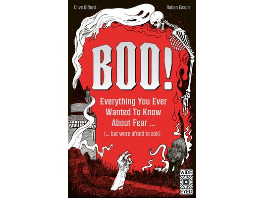 Boo!: Everything You Ever Wanted to Know about Fear (But Were Afraid to Ask)