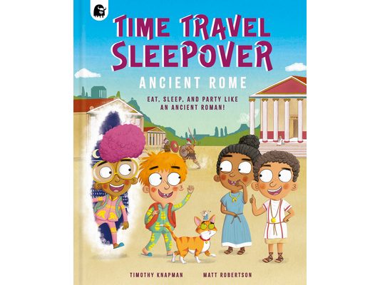 Time Travel Sleepover: Ancient Rome: Eat, Sleep and Party Like an Ancient Roman