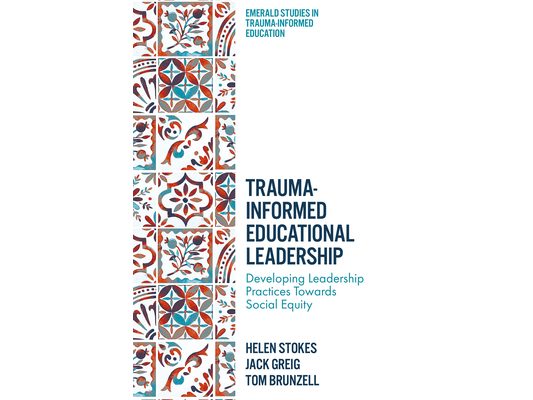 Trauma-Informed Educational Leadership: Developing Leadership Practices Towards Social Equity