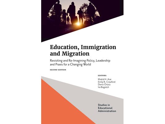 Education, Immigration and Migration: Revisiting and Re-Imagining Policy, Leadership and PRAXIS for a Changing World