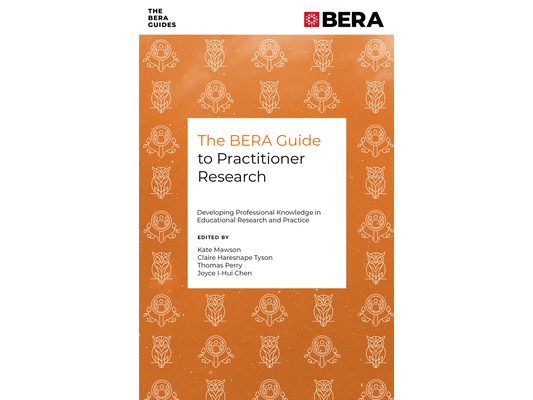 The Bera Guide to Practitioner Research: Developing Professional Knowledge in Educational Research and Practice
