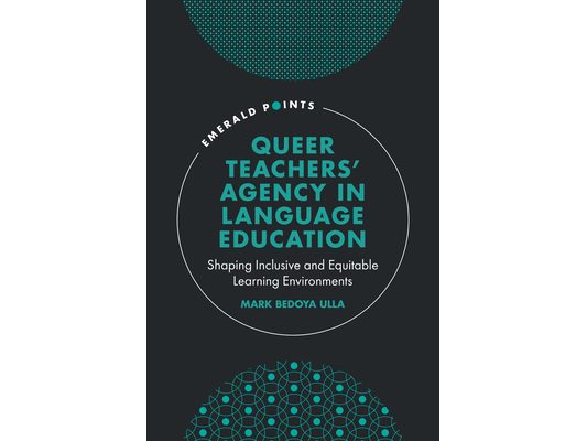 Queer Teachers' Agency in Language Education: Shaping Inclusive and Equitable Learning Environments