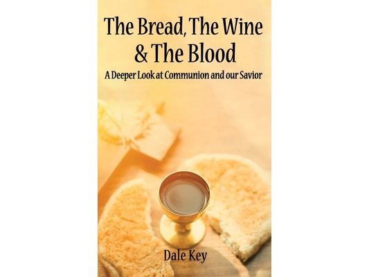 The Bread, The Wine & The Blood: A Deeper Look at Communion and Our Savior