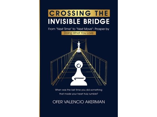 Crossing the Invisible Bridge: From "Next Time" to "Next Move" Prosper by Doing What You Love