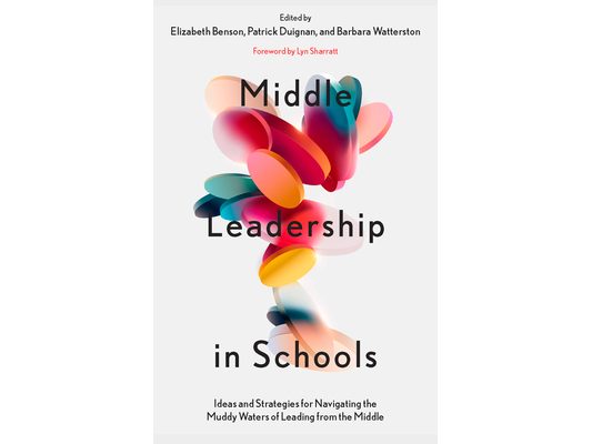 Middle Leadership in Schools: Ideas and Strategies for Navigating the Muddy Waters of Leading from the Middle