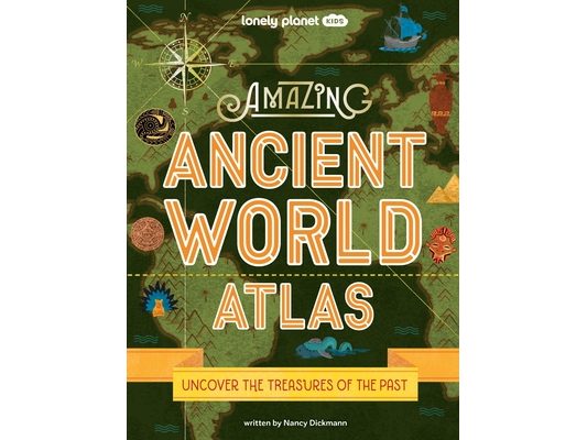 Lonely Planet Kids Amazing Ancient World Atlas: Awesome Maps & Photography 40 Historical Civilisations Extinct Tribes & Epic Empires Packed with Brill