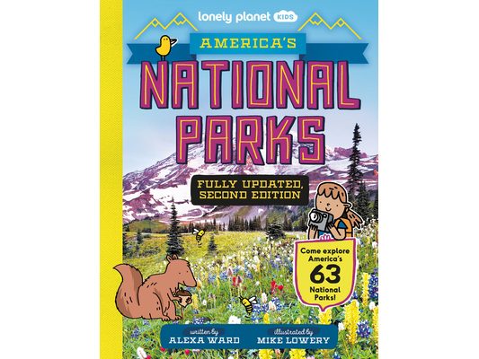 Lonely Planet Kids America's National Parks: Explore All 63 Amazing Wild Spaces Listed A to Z from Acadia to Zion Facts & Secrets Revealed Must See &
