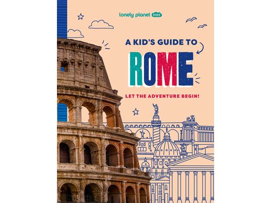 Lonely Planet Kids a Kid's Guide to Rome: Unlock the Magic of Travel Discover Secret & Surprising Places Packed with Amazing Facts, Top Spots & Vibran