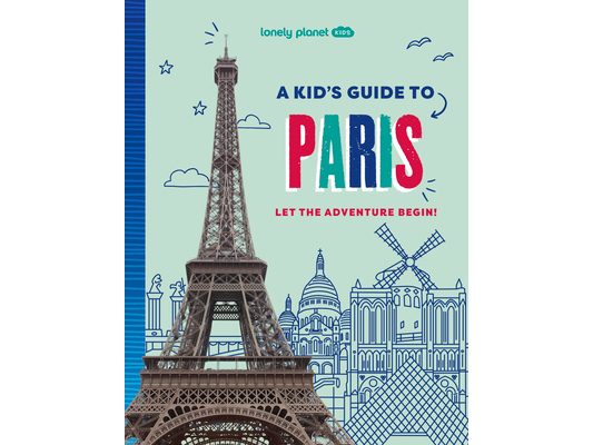Lonely Planet Kids a Kid's Guide to Paris: Unlock the Magic of Travel Discover Secret & Surprising Places Packed with Amazing Facts, Top Spots & Vibra