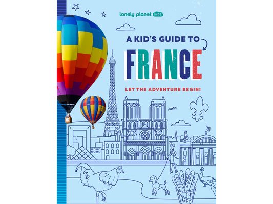 Lonely Planet Kids a Kid's Guide to France: Unlock the Magic of Travel Discover Secret & Surprising Places Packed with Amazing Facts, Top Spots & Vibr