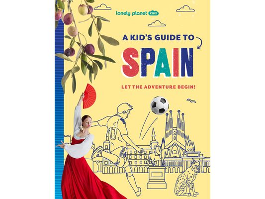 Lonely Planet Kids a Kid's Guide to Spain: Unlock the Magic of Travel Discover Secret & Surprising Places Packed with Amazing Facts, Top Spots & Vibra
