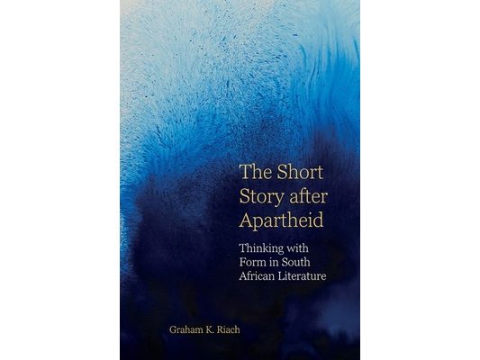 The Short Story After Apartheid: Thinking with Form in South African Literature