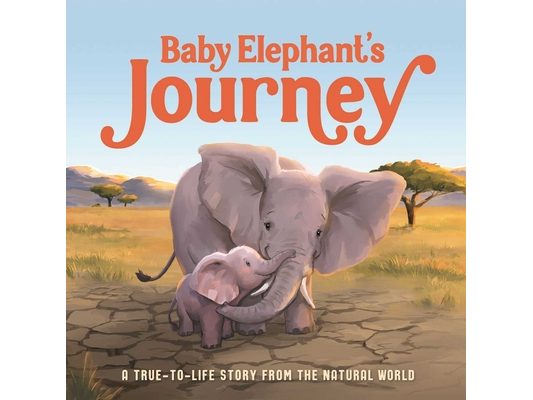 Baby Elephant's Journey: A True-To-Life Story from the Natural World
