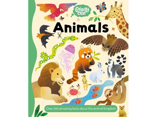 Curiosity Club: Animals: Over 250 Amazing Facts about the Animal Kingdom