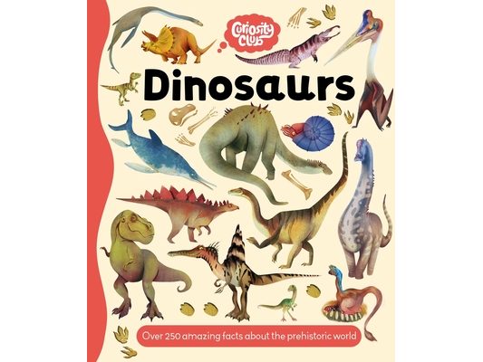 Curiosity Club: Dinosaurs: With Over 250 Facts about the Prehistoric World
