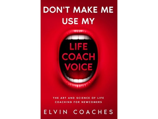 Don't make me use my Life Coach voice: The Art and Science of Life coaching for newcomers