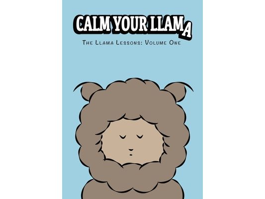 Calm Your Llama: The Llama Lessons: Volume One