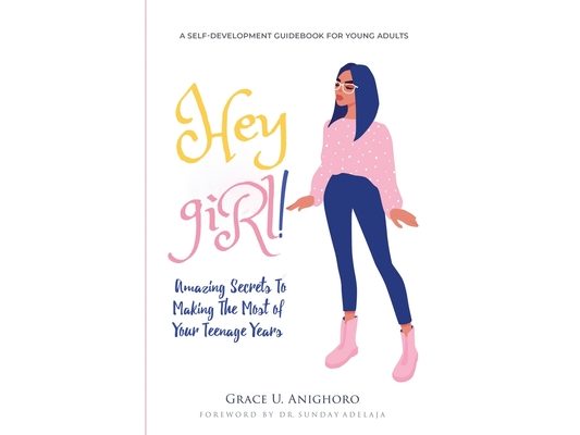 Hey Girl!: Amazing Secrets To Making The Most Of Your Teenage Years