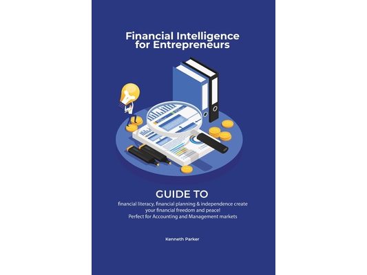 Financial intelligence for entrepreneurs - Guide to financial literacy, financial planning & independence create your financial freedom and peace ! Pe