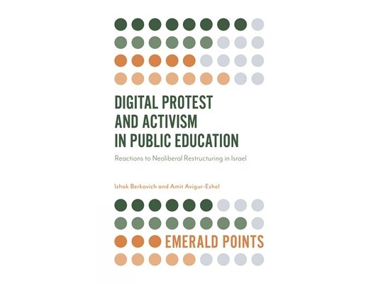 Digital Protest and Activism in Public Education: Reactions to Neoliberal Restructuring in Israel