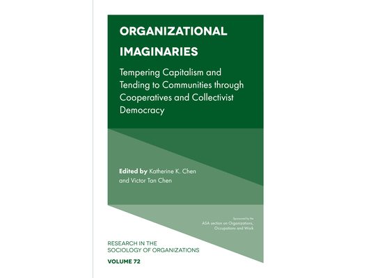 Organizational Imaginaries: Tempering Capitalism and Tending to Communities Through Cooperatives and Collectivist Democracy