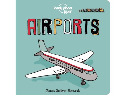Lonely Planet Kids Airports: Fun Introduction to Air Travel Packed with Eye Catching Illustrations & Simple Text Explore Aeroplanes & Peek Inside a Co
