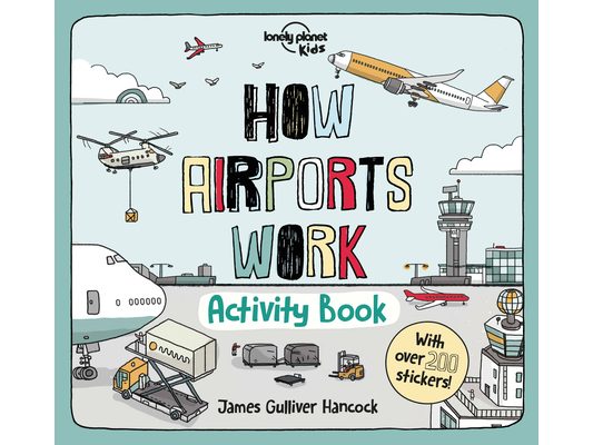 Lonely Planet Kids How Airports Work Activity Book: Packed with Facts & Fun Challenges Over 200 Stickers Included Color In, Design Your Own, Odd One O